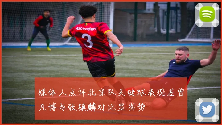 媒体人点评北京队关键球表现差曾凡博与张镇麟对比显劣势